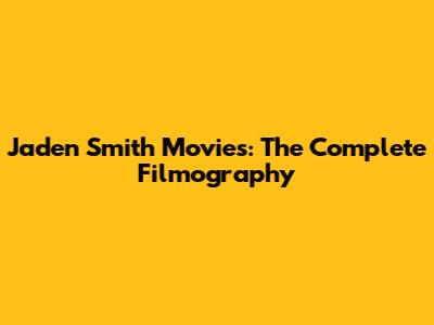 Jaden Smith Movies: The Complete Filmography