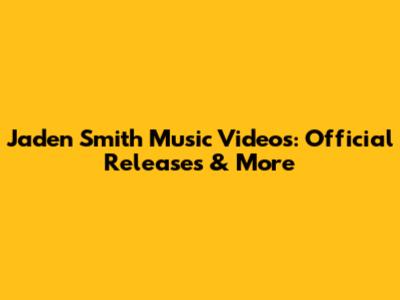Jaden Smith Music Videos: Official Releases & More