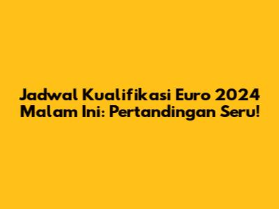 Jadwal Kualifikasi Euro 2024 Malam Ini: Pertandingan Seru!