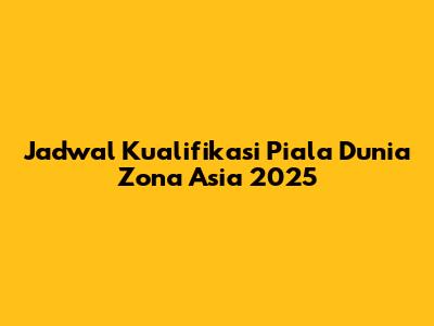Jadwal Kualifikasi Piala Dunia Zona Asia 2025