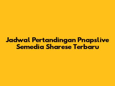 Jadwal Pertandingan Pnapslive Semedia Sharese Terbaru