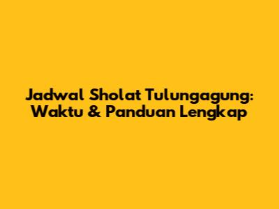 Jadwal Sholat Tulungagung: Waktu & Panduan Lengkap