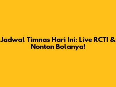 Jadwal Timnas Hari Ini: Live RCTI & Nonton Bolanya!