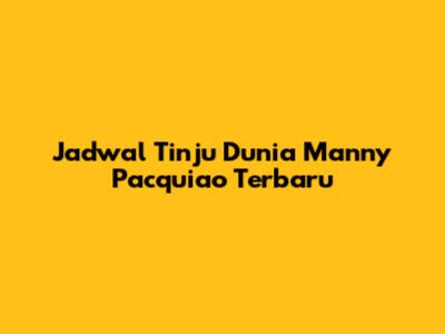 Jadwal Tinju Dunia Manny Pacquiao Terbaru