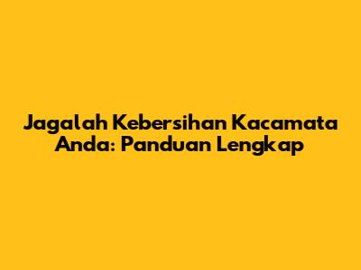 Jagalah Kebersihan Kacamata Anda: Panduan Lengkap