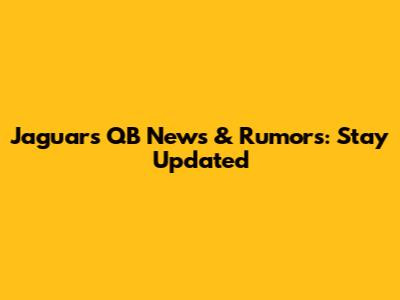 Jaguars QB News & Rumors: Stay Updated