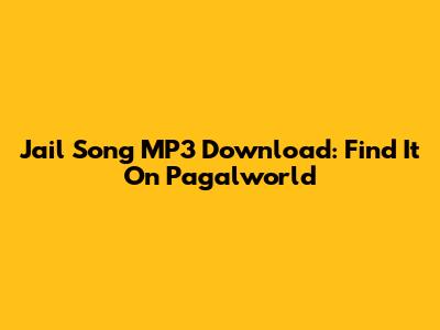 Jail Song MP3 Download: Find It On Pagalworld