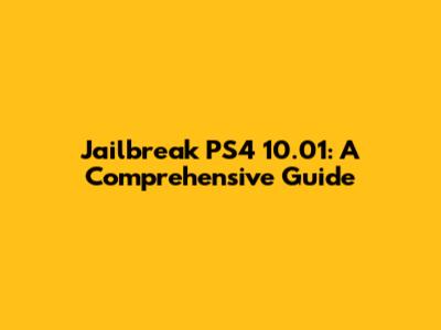 Jailbreak PS4 10.01: A Comprehensive Guide