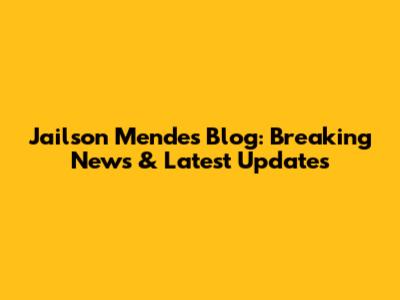 Jailson Mendes Blog: Breaking News & Latest Updates
