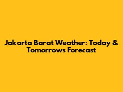 Jakarta Barat Weather: Today & Tomorrow's Forecast
