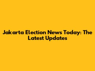 Jakarta Election News Today: The Latest Updates