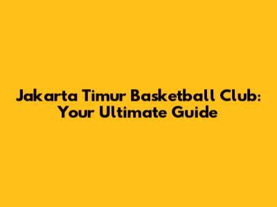 Jakarta Timur Basketball Club: Your Ultimate Guide