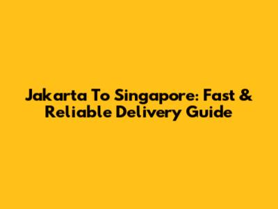 Jakarta To Singapore: Fast & Reliable Delivery Guide