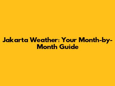 Jakarta Weather: Your Month-by-Month Guide