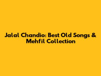 Jalal Chandio: Best Old Songs & Mehfil Collection