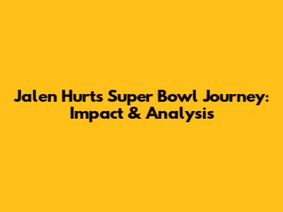 Jalen Hurts' Super Bowl Journey: Impact & Analysis