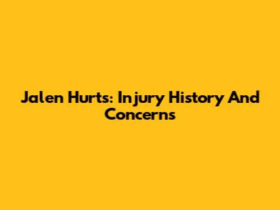 Jalen Hurts: Injury History And Concerns