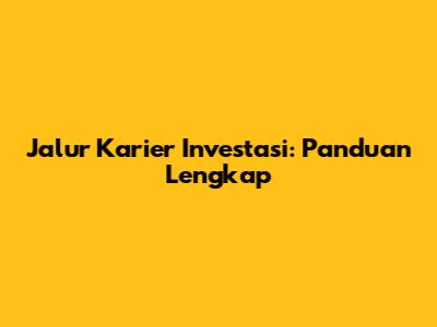 Jalur Karier Investasi: Panduan Lengkap