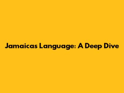 Jamaica's Language: A Deep Dive
