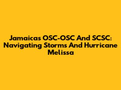 Jamaica's OSC-OSC And SCSC: Navigating Storms And Hurricane Melissa