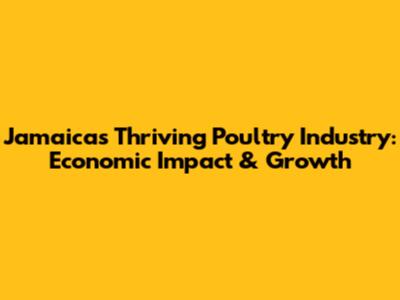 Jamaica's Thriving Poultry Industry: Economic Impact & Growth