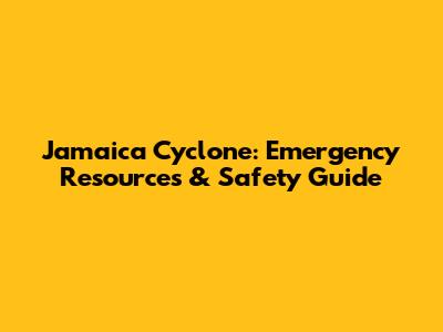 Jamaica Cyclone: Emergency Resources & Safety Guide