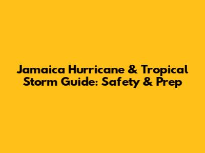 Jamaica Hurricane & Tropical Storm Guide: Safety & Prep