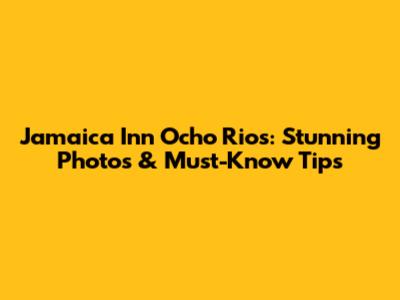 Jamaica Inn Ocho Rios: Stunning Photos & Must-Know Tips