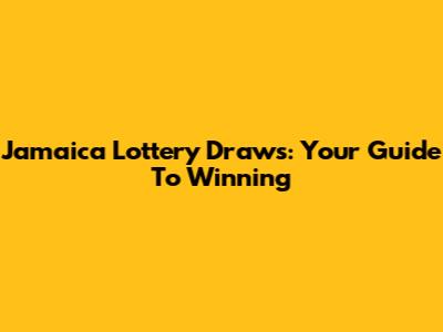 Jamaica Lottery Draws: Your Guide To Winning
