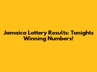 Jamaica Lottery Results: Tonight's Winning Numbers!