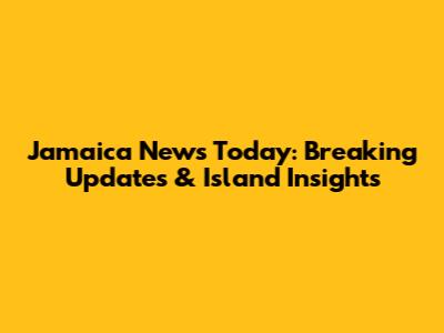 Jamaica News Today: Breaking Updates & Island Insights