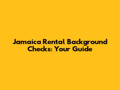 Jamaica Rental Background Checks: Your Guide