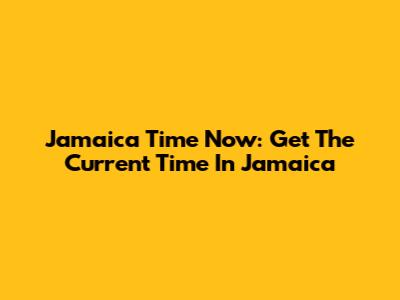 Jamaica Time Now: Get The Current Time In Jamaica