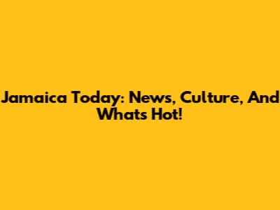 Jamaica Today: News, Culture, And What's Hot!