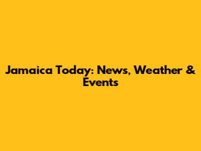 Jamaica Today: News, Weather & Events