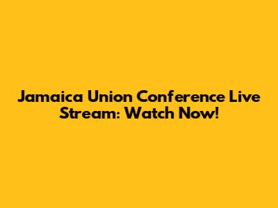 Jamaica Union Conference Live Stream: Watch Now!