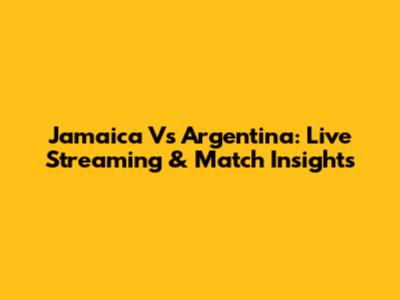 Jamaica Vs Argentina: Live Streaming & Match Insights