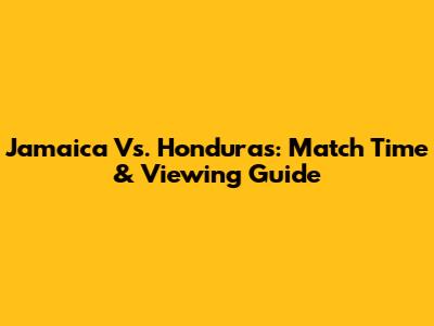 Jamaica Vs. Honduras: Match Time & Viewing Guide