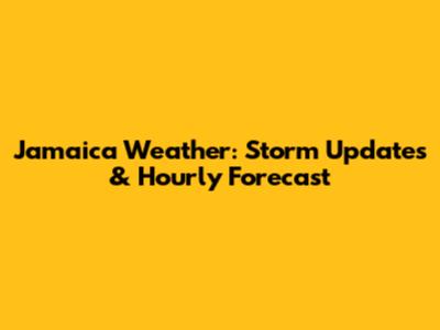 Jamaica Weather: Storm Updates & Hourly Forecast