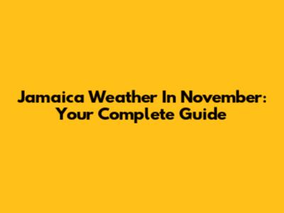 Jamaica Weather In November: Your Complete Guide