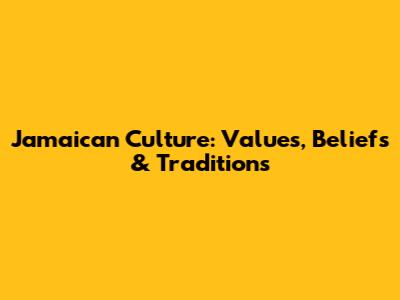 Jamaican Culture: Values, Beliefs & Traditions
