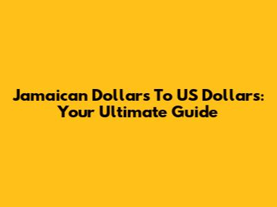 Jamaican Dollars To US Dollars: Your Ultimate Guide