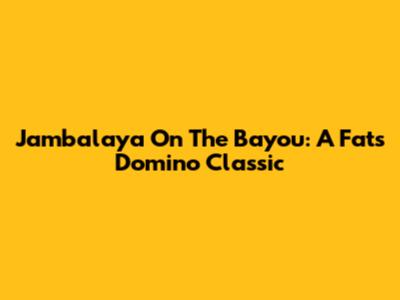 Jambalaya On The Bayou: A Fats Domino Classic