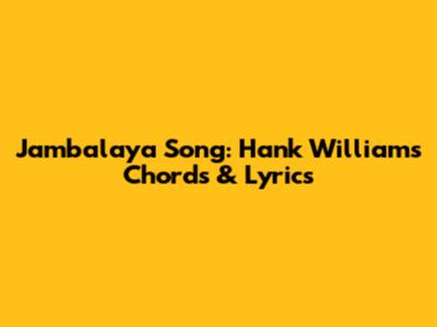 Jambalaya Song: Hank Williams Chords & Lyrics