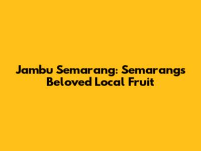 Jambu Semarang: Semarang's Beloved Local Fruit