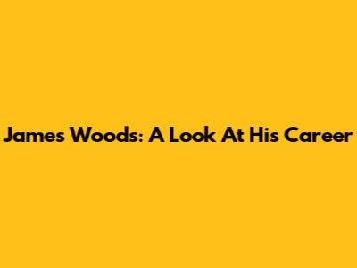James Woods: A Look At His Career