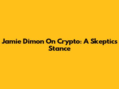 Jamie Dimon On Crypto: A Skeptic's Stance