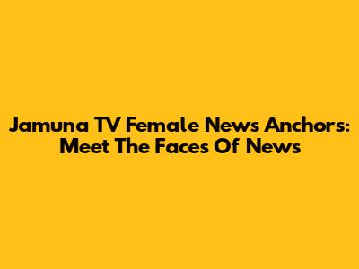Jamuna TV Female News Anchors: Meet The Faces Of News
