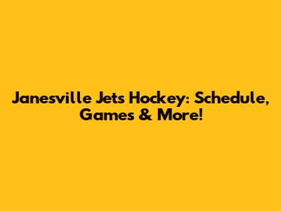 Janesville Jets Hockey: Schedule, Games & More!