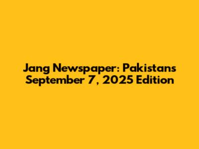 Jang Newspaper: Pakistan's September 7, 2025 Edition